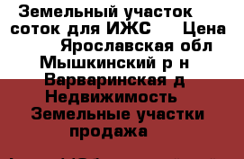 Земельный участок 100 соток для ИЖС.  › Цена ­ 800 - Ярославская обл., Мышкинский р-н, Варваринская д. Недвижимость » Земельные участки продажа   